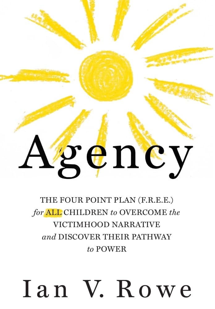 Agency: The Four Point Plan (F.R.E.E.) For All Children To Overcome The Victimhood Narrative And Discover Their Pathway To Power,Used