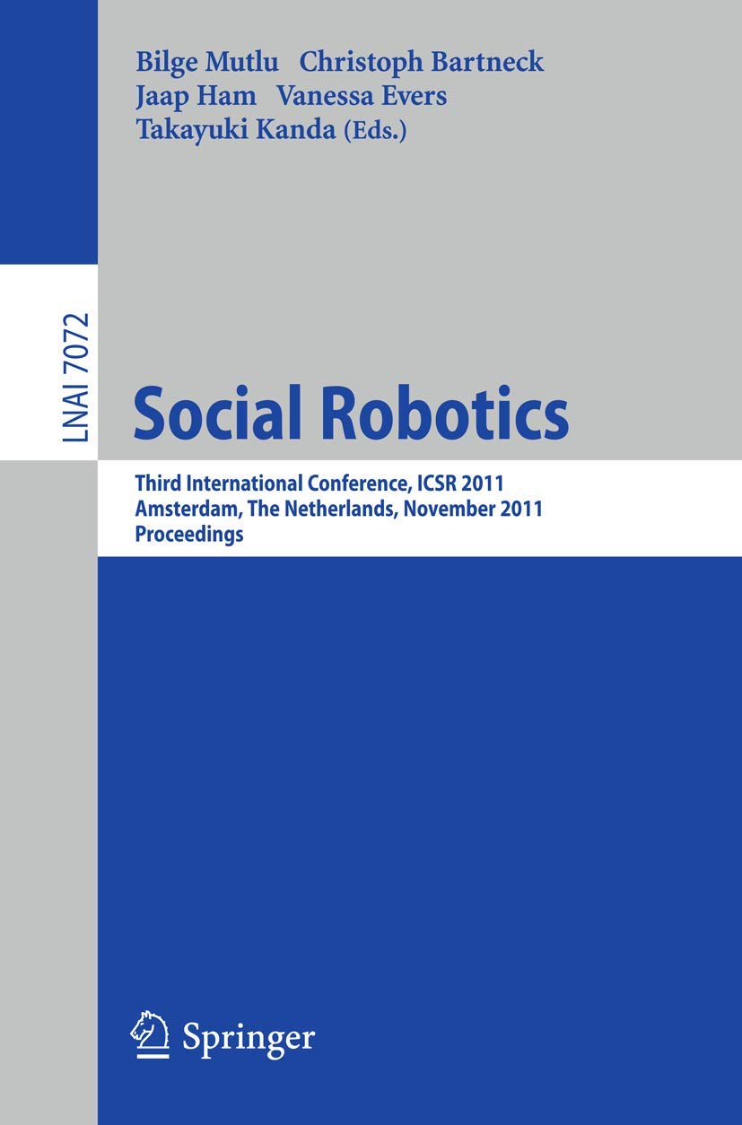 Social Robotics: Third International Conference on Social Robotics, ICSR 2011, Amsterdam, The Netherlands, November 2425, 2011.,Used