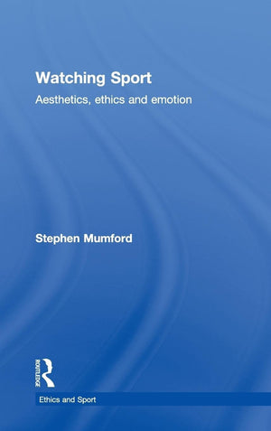Watching Sport: Aesthetics, Ethics And Emotion (Ethics And Sport),New