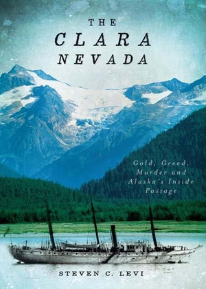 The Clara Nevada: Gold, Greed, Murder And Alaska'S Inside Passage