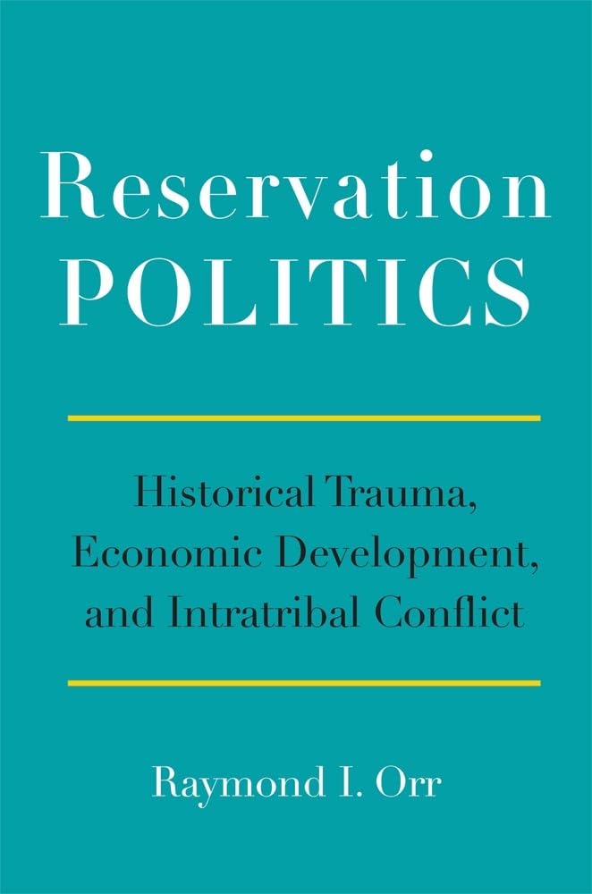 Reservation Politics: Historical Trauma, Economic Development, And Intratribal Conflict,Used