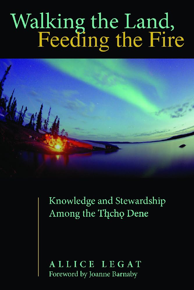 Walking The Land, Feeding The Fire: Knowledge And Stewardship Among The Tlicho Dene (First Peoples: New Directions In Indigenous,New