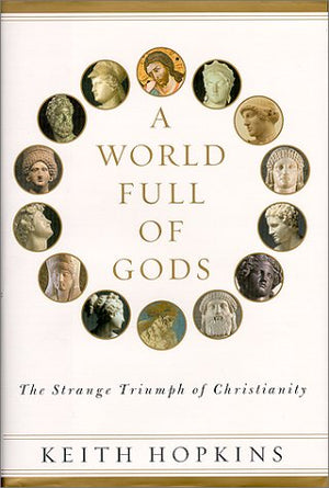 A World Full of Gods: The Strange Triumph of Christianity