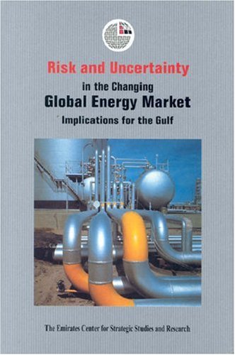 Risk And Uncertainty In The Changing Global Energy Market: Implications For The Gulf (Emirates Center For Strategic Studies And ,New