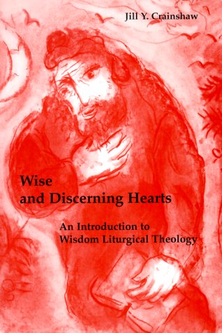 Wise And Discerning Hearts: An Introduction To Wisdom Liturgical Theology,New