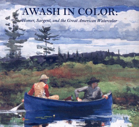 Awash in Color: Homer, Sargent, and the Great American Watercolor,New