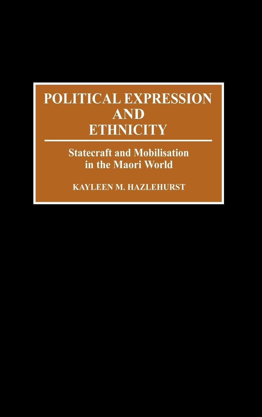 Political Expression and Ethnicity: Statecraft and Mobilization in the Maori World,Used