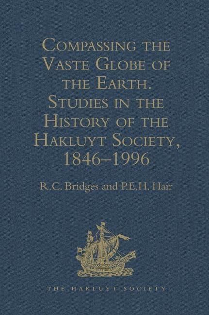 Compassing the Vaste Globe of the Earth: Studies in the History of the Hakluyt Society, 18461996 (Hakluyt Society, Second Serie,Used
