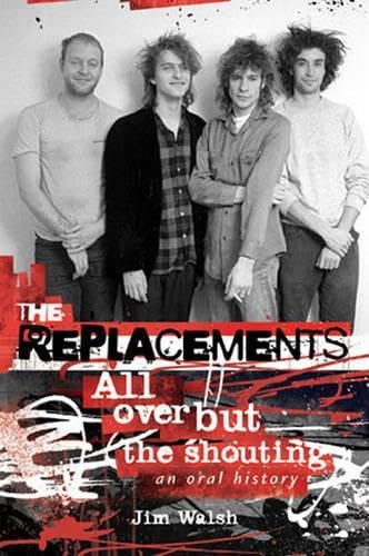 The Replacements: All Over But The Shouting: An Oral History,New