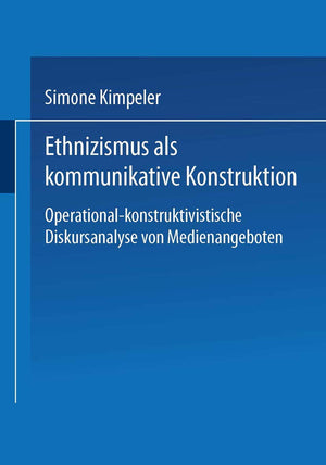 Ethnizismus als kommunikative Konstruktion: Operationalkonstruktivistische Diskursanalyse von Medienangeboten (DUV Sozialwissen,Used