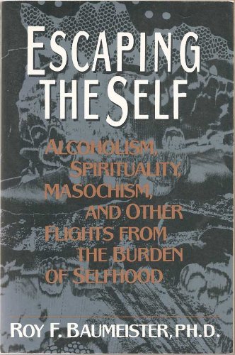 Escaping The Self: Alcoholism, Spirituality, Masochism, Other Flights From Burden Of Selfhood,Used