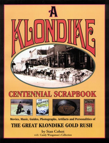 A Klondike Centennial Scrapbook: Movies, Music, Guides, Photographs, Artifacts and Personalities of The Great Klondike Gold Rush,Used