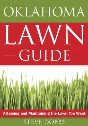 The Oklahoma Lawn Guide: Attaining And Maintaining The Lawn You Want (Guide To Midwest And Southern Lawns)