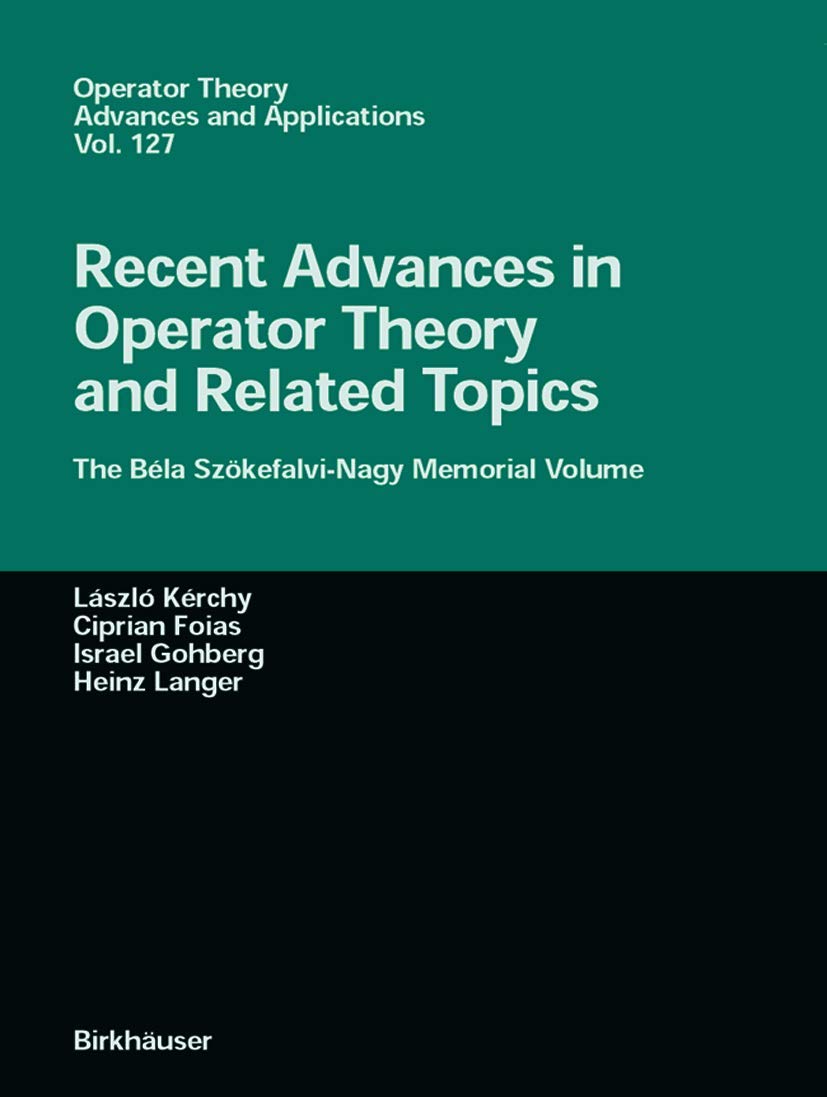 Recent Advances in Operator Theory and Related Topics: The Bla SzkefalviNagy Memorial Volume (Operator Theory: Advances and A,New