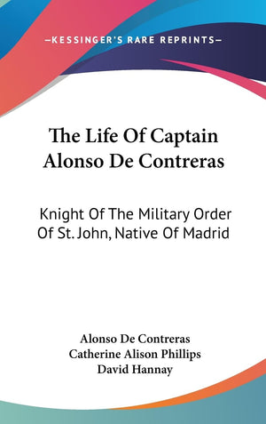 The Life Of Captain Alonso De Contreras: Knight Of The Military Order Of St. John, Native Of Madrid,New