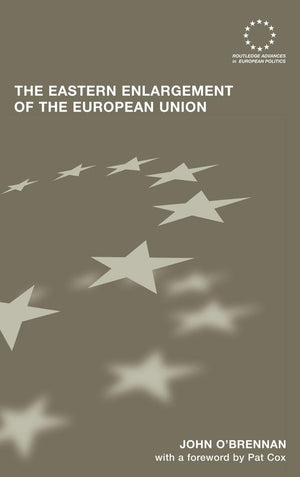 The Eastern Enlargement Of The European Union (Routledge Advances In European Politics),New