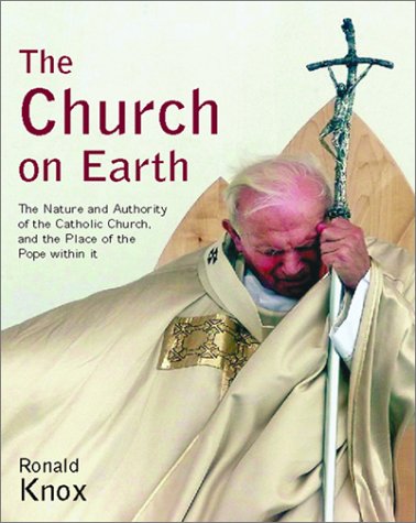 The Church on Earth: The Nature and Authority of the Catholic Church, and the Place of the Pope Within,Used