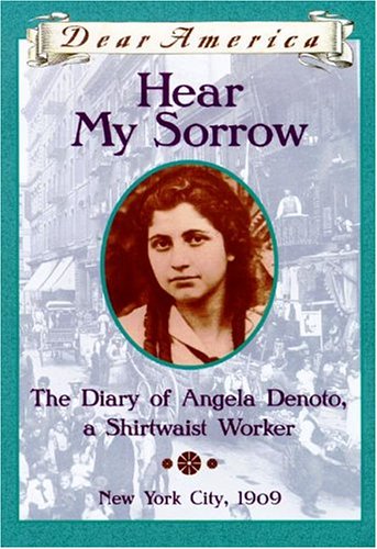 Hear My Sorrow: The Diary Of Angela Denoto, A Shirtwaist Worker, New York City 1909 (Dear America Series),New