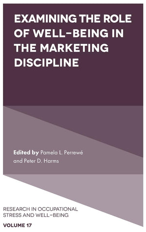 Examining The Role Of Wellbeing In The Marketing Discipline (Research In Occupational Stress And Well Being, 17)
