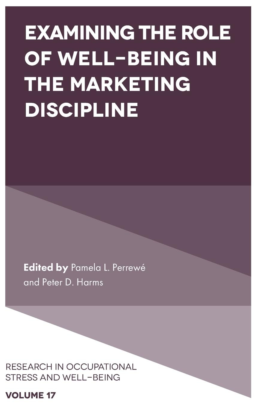 Examining The Role Of Wellbeing In The Marketing Discipline (Research In Occupational Stress And Well Being, 17)