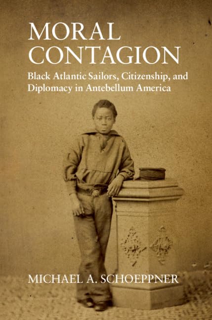 Moral Contagion: Black Atlantic Sailors, Citizenship, and Diplomacy in Antebellum America (Studies in Legal History),Used