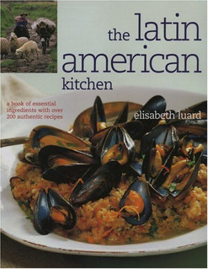 The Latin American Kitchen: A Book Of Essential Ingredients With Over 200 Authentic Recipes,Used