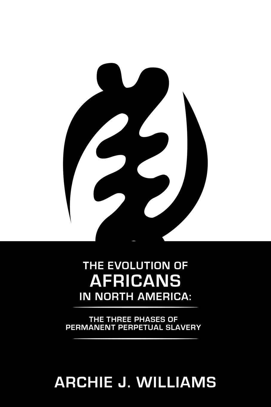 THE EVOLUTION OF AFRICANS IN NORTH AMERICA: THE THREE PHASES OF PERMANENT PERPETUAL SLAVERY,Used