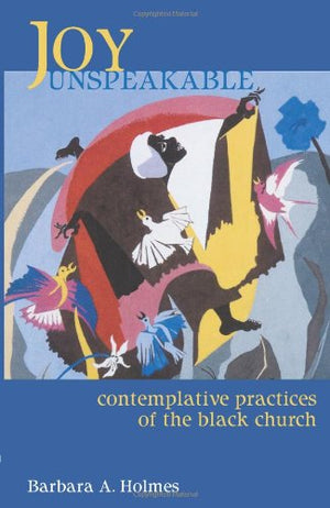 Joy Unspeakable: Contemplative Practices Of The Black Church,New
