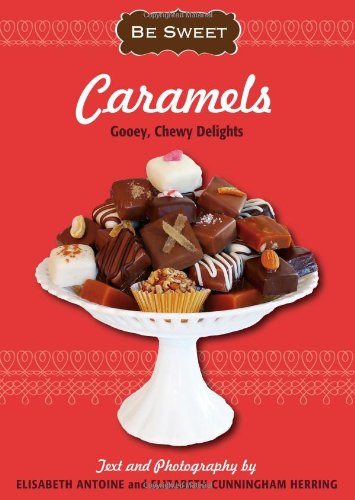 Be Sweet: Caramels: StepbyStep Instructions To Make Gooey, Chewy Delights and Desserts,Used
