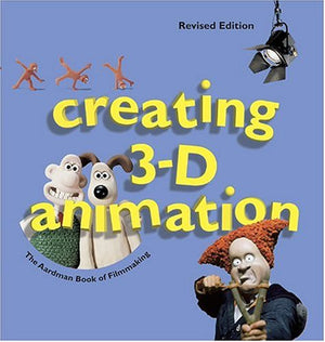 Creating 3D Animation: The Aardman Book Of Filmmaking