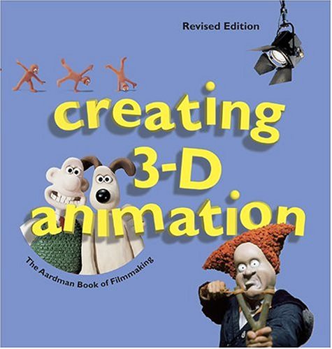 Creating 3D Animation: The Aardman Book Of Filmmaking