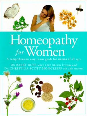 Homeopathy for Women: A Comprehensive, EasytoUse Guide for Women of All Ages