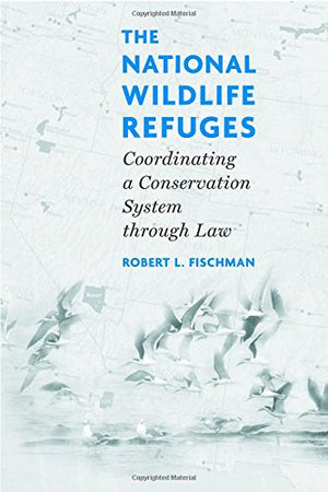 The National Wildlife Refuges: Coordinating A Conservation System Through Law,Used