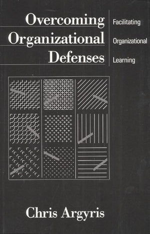 Overcoming Organizational Defenses: Facilitating Organizational Learning,New