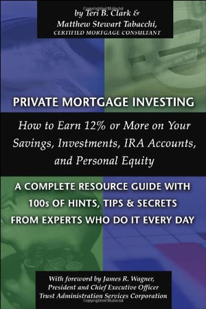 Private Mortgage Investing: How to Earn 12% or More on Your Savings, Investments, IRA Accounts and Personal EquityA Complete R,Used