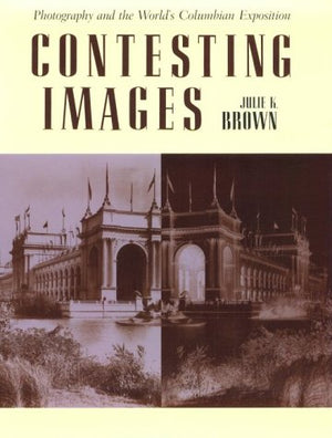 Contesting Images: Photography and the Worlds Columbian Exposition