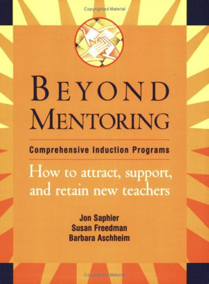Beyond Mentoring: Comprehensive Induction Programs : How To Attract, Support And Retain New Teachers,New