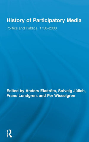 History Of Participatory Media: Politics And Publics, 17502000 (Routledge Studies In Cultural History)