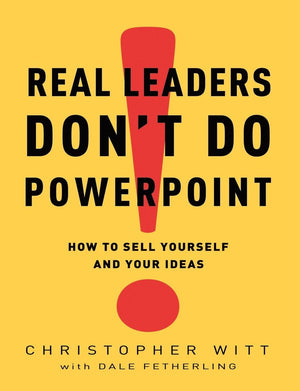 Real Leaders Don't Do PowerPoint: How to Sell Yourself and Your Ideas,Used
