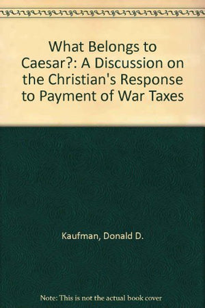 What Belongs To Caesar?: A Discussion On The Christian'S Response To Payment Of War Taxes