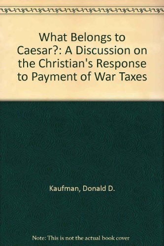 What Belongs To Caesar?: A Discussion On The Christian'S Response To Payment Of War Taxes