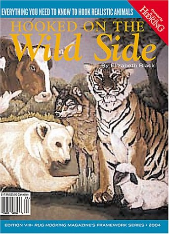 Hooked on the Wild Side: Everything You Need to Know To Hook Realistic Animals (Rug Hooking Magazines Framework)