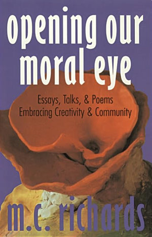 Opening Our Moral Eye: Essays, Talks & Poems Embracing Creativity & Community,Used