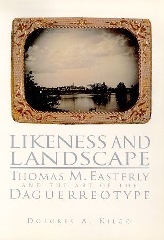 Likeness and Landscape: Thomas M. Easterly and the Art of the Daguerreotype,Used