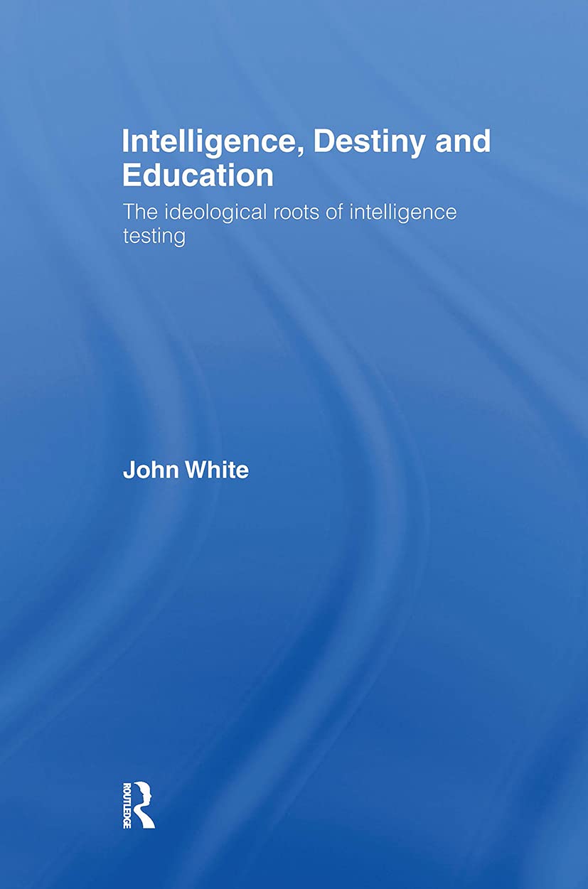 Intelligence, Destiny and Education: The Ideological Roots of Intelligence Testing,New