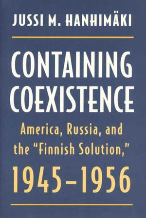 Containing Coexistence: America, Russia, And The 'Finnish Solution,' 19451956 (American Diplomatic History),New