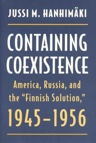 Containing Coexistence: America, Russia, And The 'Finnish Solution,' 19451956 (American Diplomatic History),New