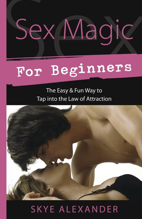 Sex Magic For Beginners: The Easy & Fun Way To Tap Into The Law Of Attraction (Llewellyn'S For Beginners, 33)