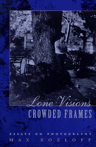 Lone Visions, Crowded Frames: Essays on Photography,Used