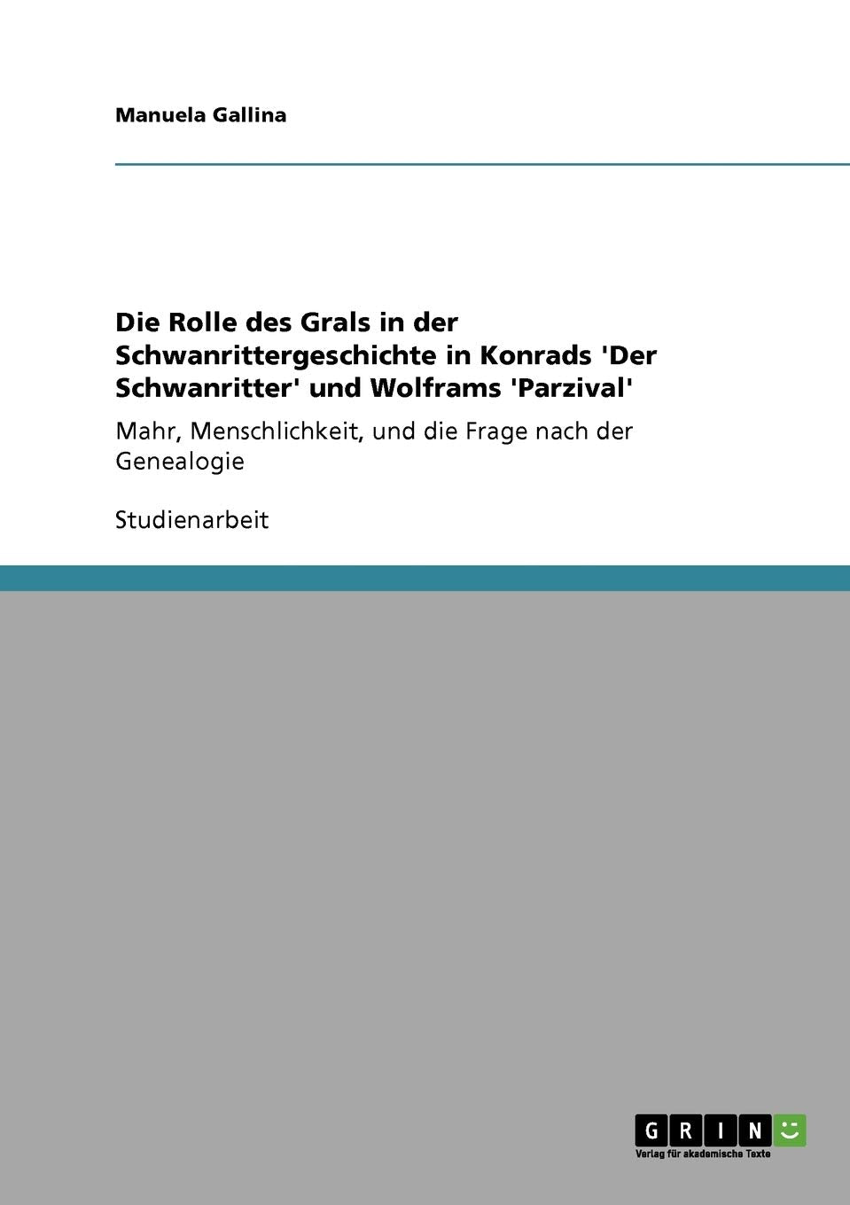 Die Rolle des Grals in der Schwanrittergeschichte in Konrads 'Der Schwanritter' und Wolframs 'Parzival': Mahr, Menschlichkeit, u,Used